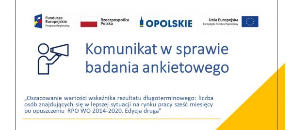 Komunikat w sprawie badania ankietowego prowadzonego w ramach badania ewaluacyjnego pn. „Oszacowanie wartości wskaźnika rezultatu długoterminowego: liczba znajdujących się w lepszej sytuacji na rynku pracy sześć miesięcy po opuszczeniu RPO WO 2014-2020 Edycja druga.”,